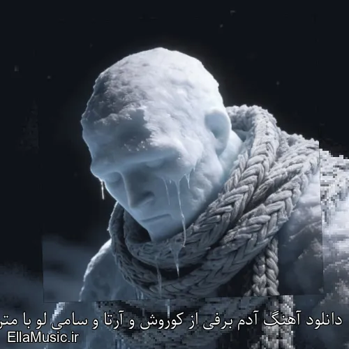 دانلود آهنگ آدم برفی از کوروش و آرتا و سامی لو با متن کامل