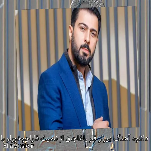 دانلود آهنگ دیرلر قار یاغاجاق از نامیک قاراچوخورلو با متن کامل