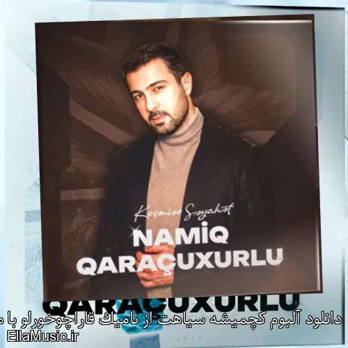 دانلود آلبوم کچمیشه سیاهت از نامیک قاراچوخورلو با متن همه آهنگ ها