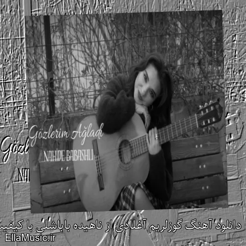 دانلود آهنگ گوزلریم آغلادی از ناهیده باباشلی با کیفیت اصلی و متن کامل